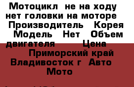 Мотоцикл, не на ходу, нет головки на моторе. › Производитель ­ Корея › Модель ­ Нет › Объем двигателя ­ 50 › Цена ­ 8 000 - Приморский край, Владивосток г. Авто » Мото   